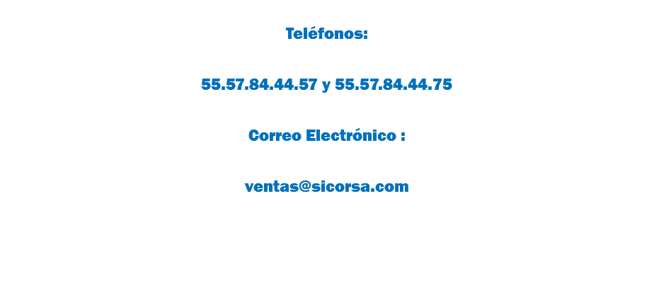 &nbsp;Teléfonos: 55.57.84.44.57 y 55.57.84.44.75 Correo Electrónico : ventas@sicorsa.com 